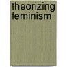 Theorizing Feminism by Chandrakala Padia