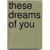 These Dreams Of You by Steve Erickson