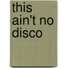 This Ain't No Disco by Jennifer McKnight-Trontz