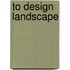 To Design Landscape