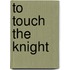 To Touch The Knight