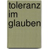 Toleranz im Glauben by Friedhelm Oldemeier