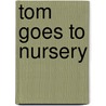 Tom Goes To Nursery by Wild Margaret