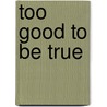 Too Good to Be True by Taylor McConaghy