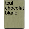 Tout Chocolat Blanc by Jean-Paul Laillet