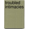 Troubled Intimacies door David Axelrod