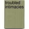 Troubled Intimacies door David Axelrod