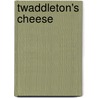 Twaddleton's Cheese door Ryan T. Higgins