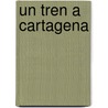 Un Tren A Cartagena by Sandra Matiasevich