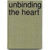 Unbinding The Heart door Agapi Stassinopoulos