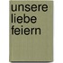 Unsere Liebe feiern