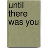 Until There Was You door Rebecca Wimters