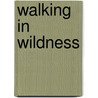 Walking in Wildness by B.J. Boucher