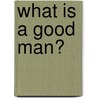 What Is A Good Man? door Waymond L. Burton Iii