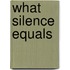 What Silence Equals