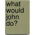 What Would John Do?