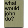 What Would John Do? by Will Georgi