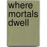 Where Mortals Dwell door Craig G. Bartholomew