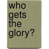Who Gets the Glory? door Brent Breidenthal