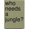 Who Needs A Jungle? door Karen Patkau