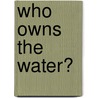 Who Owns the Water? by Princeton Architectural Press
