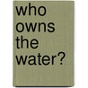 Who Owns the Water? door Princeton Architectural Press