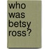 Who Was Betsy Ross?