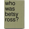Who Was Betsy Ross? door Colleen Adams