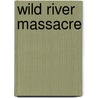 Wild River Massacre door Jack Curtis