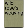 Wild Rose's Weaving by Ginger M. Churchill