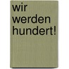 Wir werden hundert! door Horst Buchwald