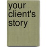 Your Client's Story by Scott West