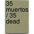 35 muertos / 35 Dead