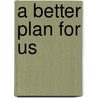 A Better Plan For Us by Keegan Harkins