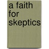A Faith for Skeptics door John H. Heidt
