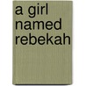 A Girl Named Rebekah door Patricia L. Nederveld