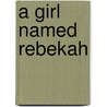 A Girl Named Rebekah by Patricia L. Nederveld