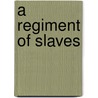 A Regiment Of Slaves by Edward G. Longacre