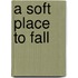A Soft Place To Fall