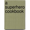A Superhero Cookbook door Sarah L. Schuette