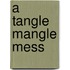 A Tangle Mangle Mess