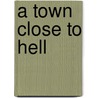 A Town Close to Hell by Joyce Kery