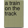A Train on the Track by Sarah Sheffield