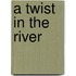 A Twist In The River