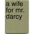 A Wife For Mr. Darcy