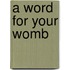 A Word For Your Womb