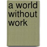 A World Without Work door Eli Ginzberg