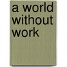 A World Without Work by Eli Ginzberg