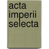 Acta Imperii Selecta door Johann Friedrich Bohmer