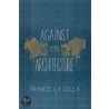 Against Architecture by Franco La La Cecla